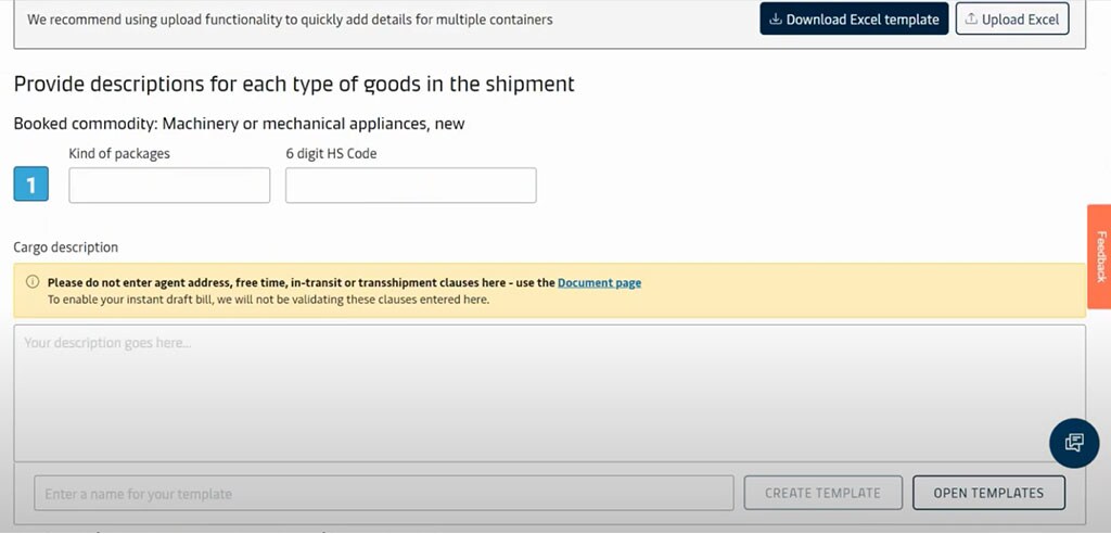 Cargo & VGM Tab under the Shipping Instructions page. Here you can Provide descriptions for each type of goods in the shipment by adding the Kind of Packages, their 6 digit HS Code, and the Cargo description.